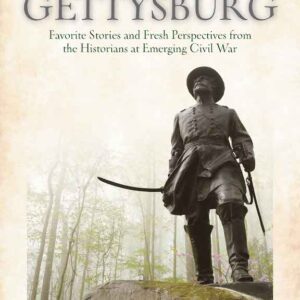 The Summer of ’63: Gettysburg: Favorite Stories and Fresh Perspectives from the Historians at Emerging Civil War
